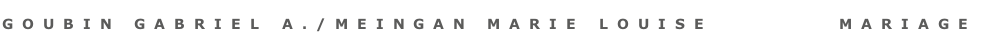 Goubin gabriel A./MEINGAN MARIE LOUISE         MARIAGe