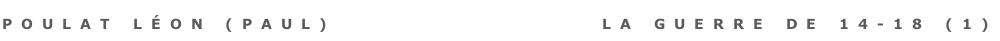 Poulat lÉon (PAUL)                   la guerre de 14-18 (1)