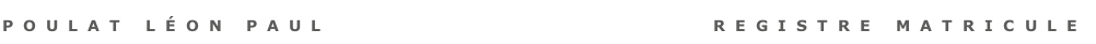 Poulat lÉon paul                         REGISTRE MATRICULE